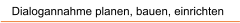Dialogannahme planen, bauen, einrichten