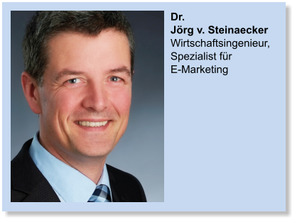 Dr.Jörg v. SteinaeckerWirtschaftsingenieur, Spezialist fürE-Marketing